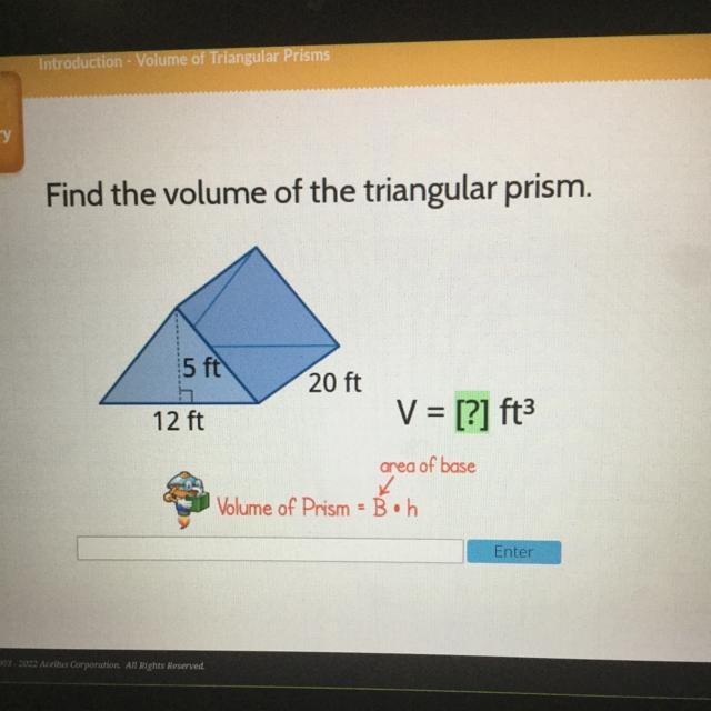 Find the volume of the triangular prism. 5 ft 20 ft 12 ft V = [?] ft area of base-example-1