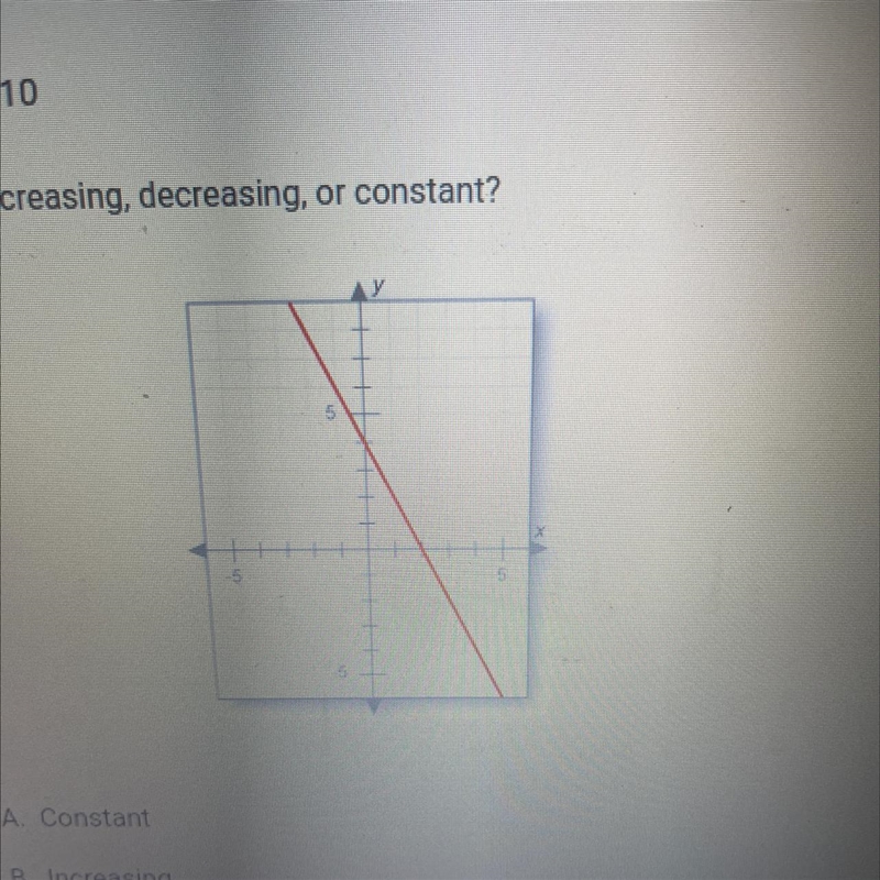 Is the graph increasing, decreasing, or constant? A. Constant B. Increasing C. Decreasing-example-1