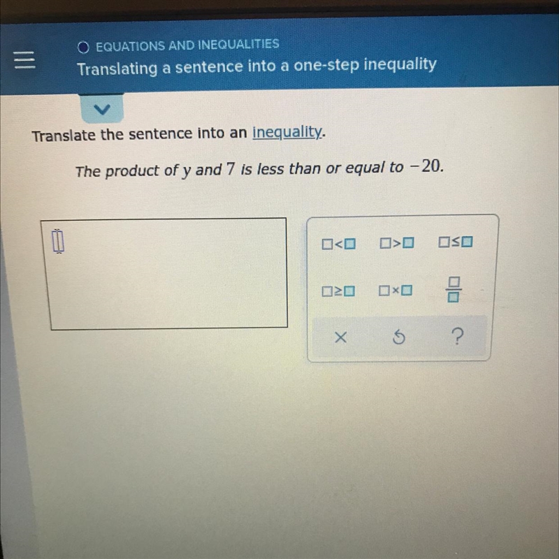 Translate the sentence into an inequality. The product of y and 7 is less than or-example-1