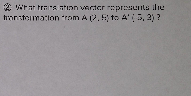 ? What translation vector represents the transformation from A (2,5) to A'(-5,3) ? 2​-example-1