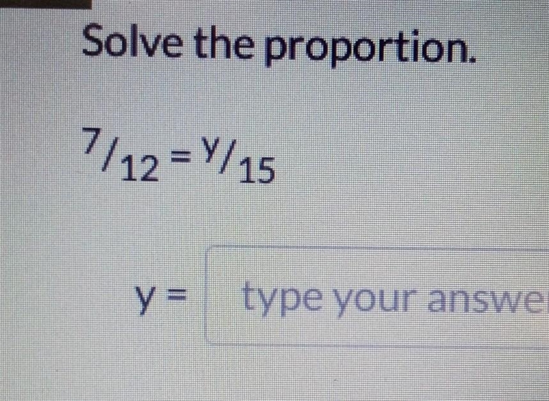 Solve the proportion. 7/12 = Y/15 Y = type your answer​-example-1