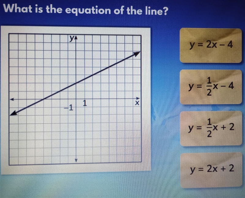 What is the equation of the line? YA -1 1 X y=2x-4 y=2x- 1 1 ==x+2 2 y = y = 2x + 2​-example-1