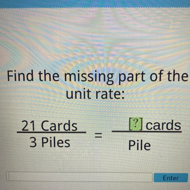 Find the missing part of the unit rate: 21 Cards 3 Piles = [?] cards Pile-example-1