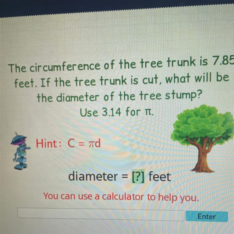 The circumference of the tree trunk is 7.85 feet. If the tree trunk is cut, what will-example-1