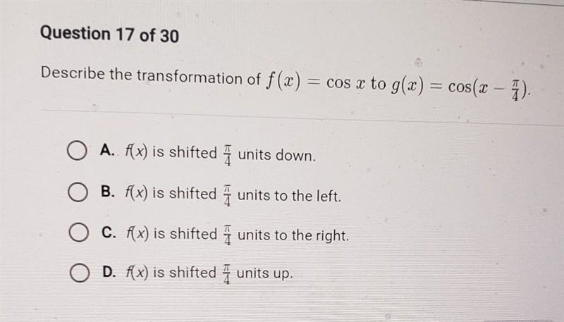 Describe the transformation of f(x) = cos x to g(x) = cos(x - pie/4).​-example-1