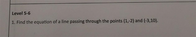1. Find the equation of a line passing through the points (1,-2) and (-3,10).​-example-1