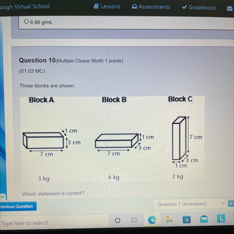 Three blocks are shown: Block A 7 cm 3 kg 1 cm 3 cm Which statement is correct? Block-example-1