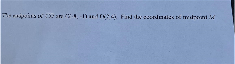 The endpoints of CD are C(-8, -1) and D(2,4). Find the coordinates of midpoint M-example-1