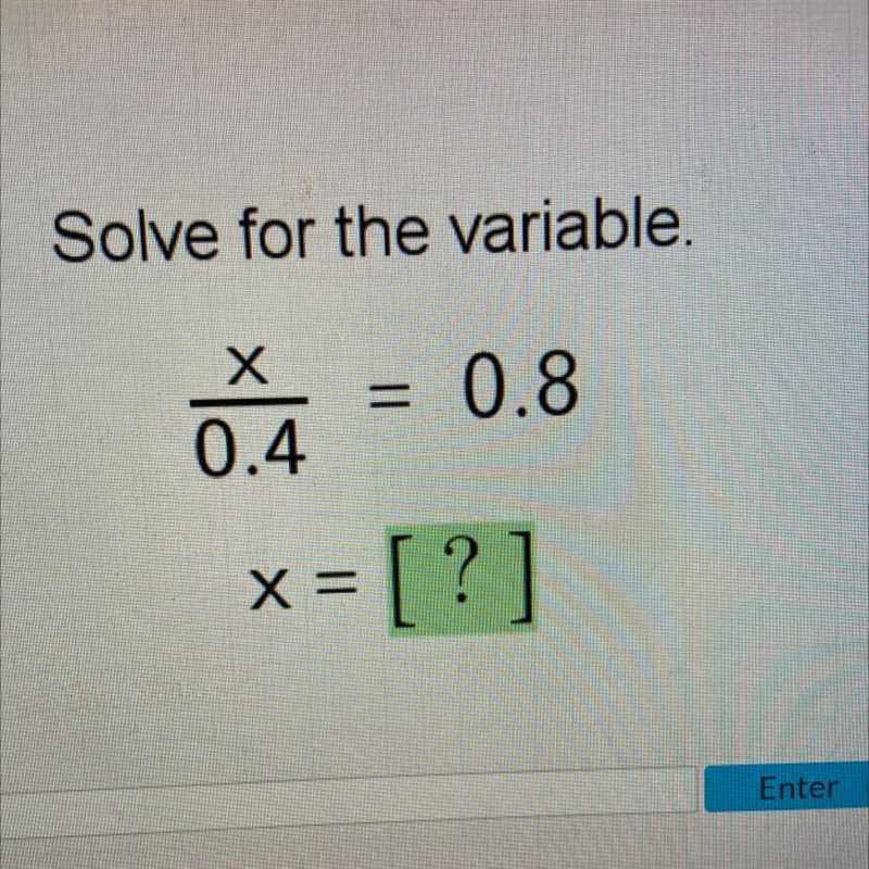 Solve for the variable. X 0.4 =0.8 x = [? ] X-example-1