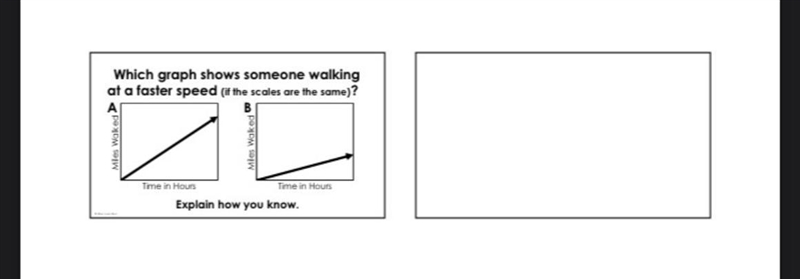 HELP ASAP Which graph shows someone walking at a faster speed (if the scales are the-example-1