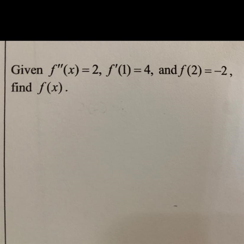 Given f"(x) = 2, f'(1)=4, and f(2)=-2, find f(x).-example-1