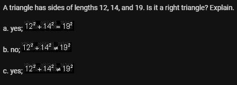 A triangle has sides of lengths 12, 14, and 19. Is it a right triangle? Explain.-example-1