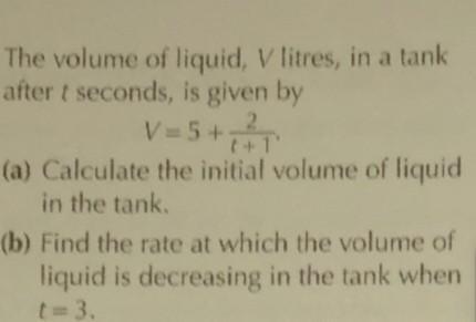 The volume of liquid, V litres, in a tank after t seconds, is given by V=5+2/t+1 (a-example-1