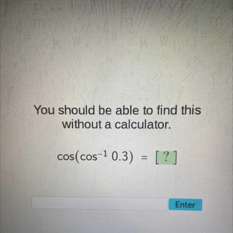 You should be able to find this without a calculator. cos(cos-¹ 0.3) = [?]-example-1