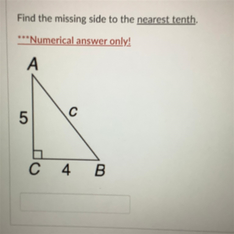 Find the missing side to the nearest tenth. ***Numerical answer only! А с 5 с 4 B-example-1