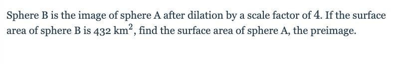 Sphere B is the image of sphere A after dilation by a scale factor of 44. If the surface-example-1