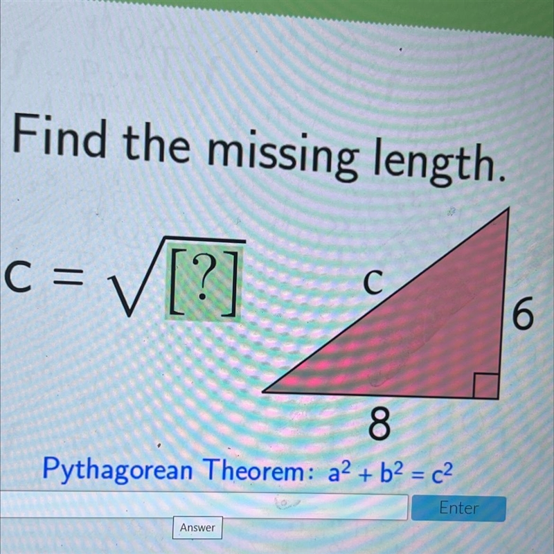 Find the missing length. C = V [?] C 6 8 Pythagorean Theorem: a2 + b2 = c2 +-example-1