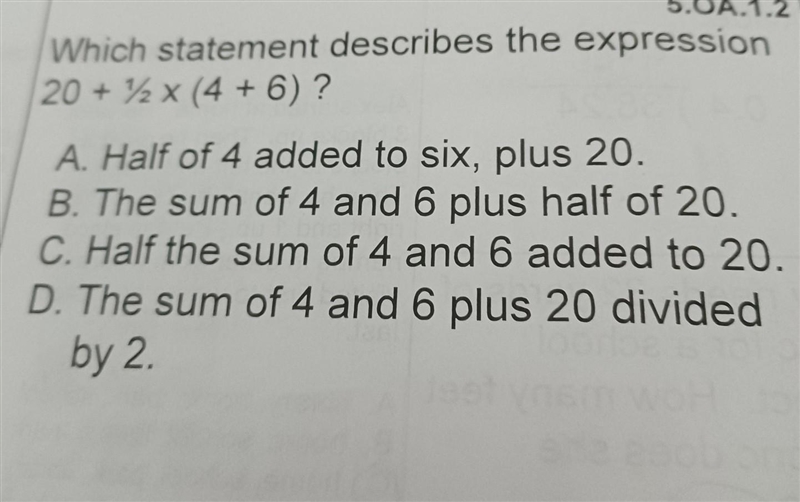 Which statement describes the expression 20+ ½ x (4 + 6) ? A. Half of 4 added to six-example-1