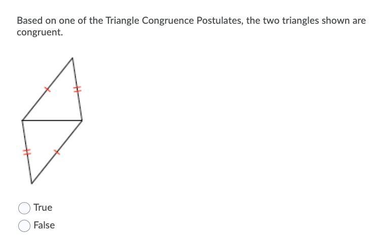 TRUE OR FALSE!!!! Based on at least one of the Triangle Congruence Postulates, the-example-1