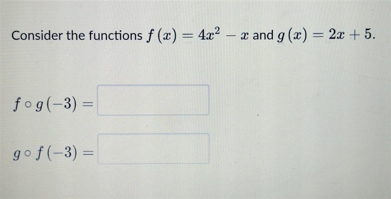 Consider the functions f(x) = 4x² - x and g(x) = 2x + 5. f • g(-3) = g • f(-3) =​-example-1