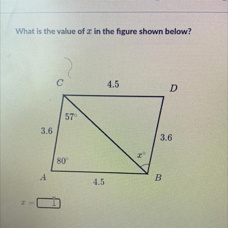 What is the value of x in the figure shown below? 3.6 A C 57⁰ 80⁰ 4.5 4.5 D 3.6 B-example-1