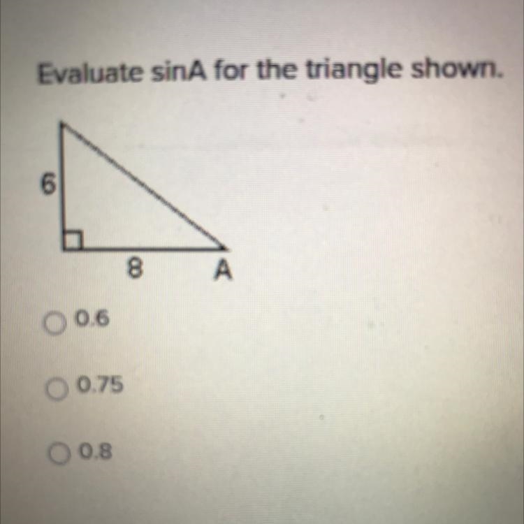 Evaluate sinA for the triangle shown. 6 O 0.6 O 0.75 O 0.8 8 A-example-1