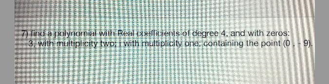 7) find a polynomial with Real coefficients of degree 4, and with zeros:3, with multiplicity-example-1