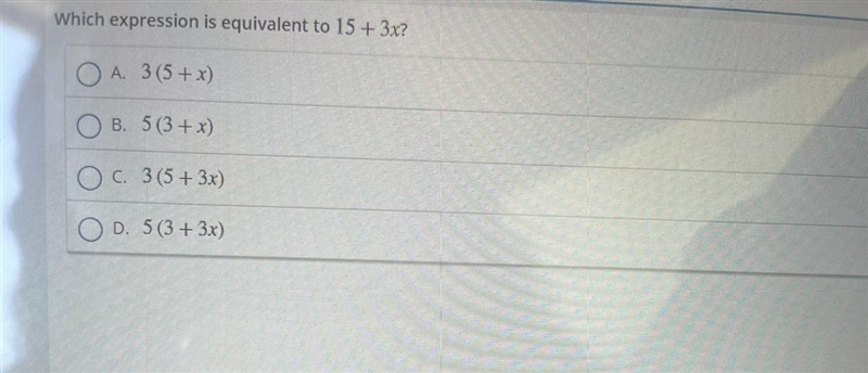 Which expression is equivalent to 15 + 3x? A. 3(5+x) B. 5(3+x) C. 3(5+3x) D. 5(3+3x-example-1