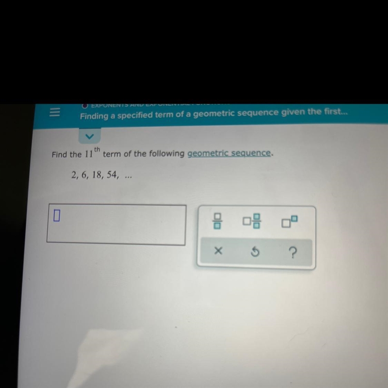 Find the 11th term of the following geometric sequence 2,6,18,54￼,…-example-1