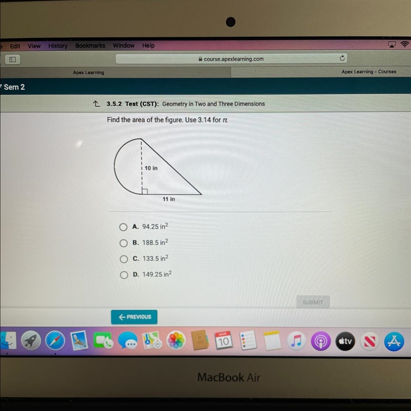 Find the area of the figure. Use 3.14 for r I 10 in 11 in A. 94.25 in2 B. 188.5 in-example-1