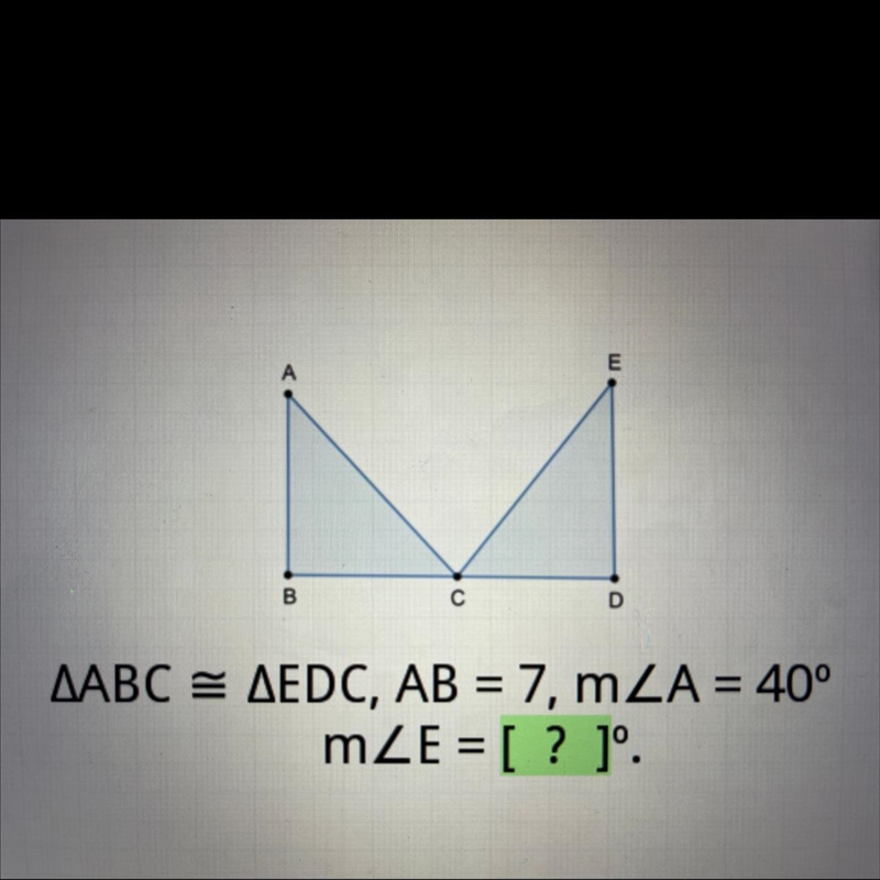 AABC = AEDC, AB = 7, mZA = 40° mZE = [ ? ]'.-example-1