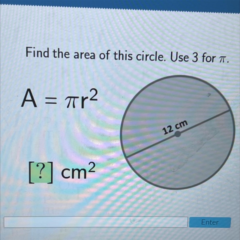 Find the area of this circle. Use 3 for 7.A = ar2=12 cm[?] cm2-example-1