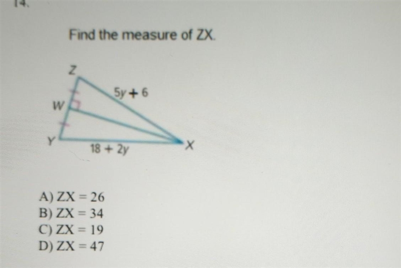 Find the measure of ZX 5y + 6 18 + 2y A) ZX = 26 B) ZX = 34 C) ZX = 19 D) ZX = 47-example-1