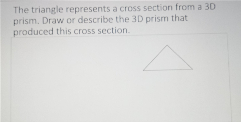 please help... The triangle represents a cross section from a 3D prism. Draw or describe-example-1