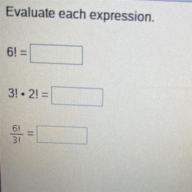 Evaluate each expression. 6! = 3! • 2! = . 6! 3! 11-example-1