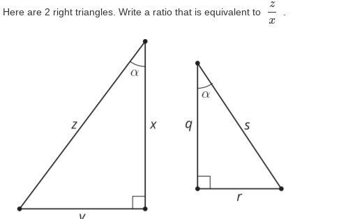 Here are 2 right triangles. Write a ratio that is equivalent to Z/X.-example-1