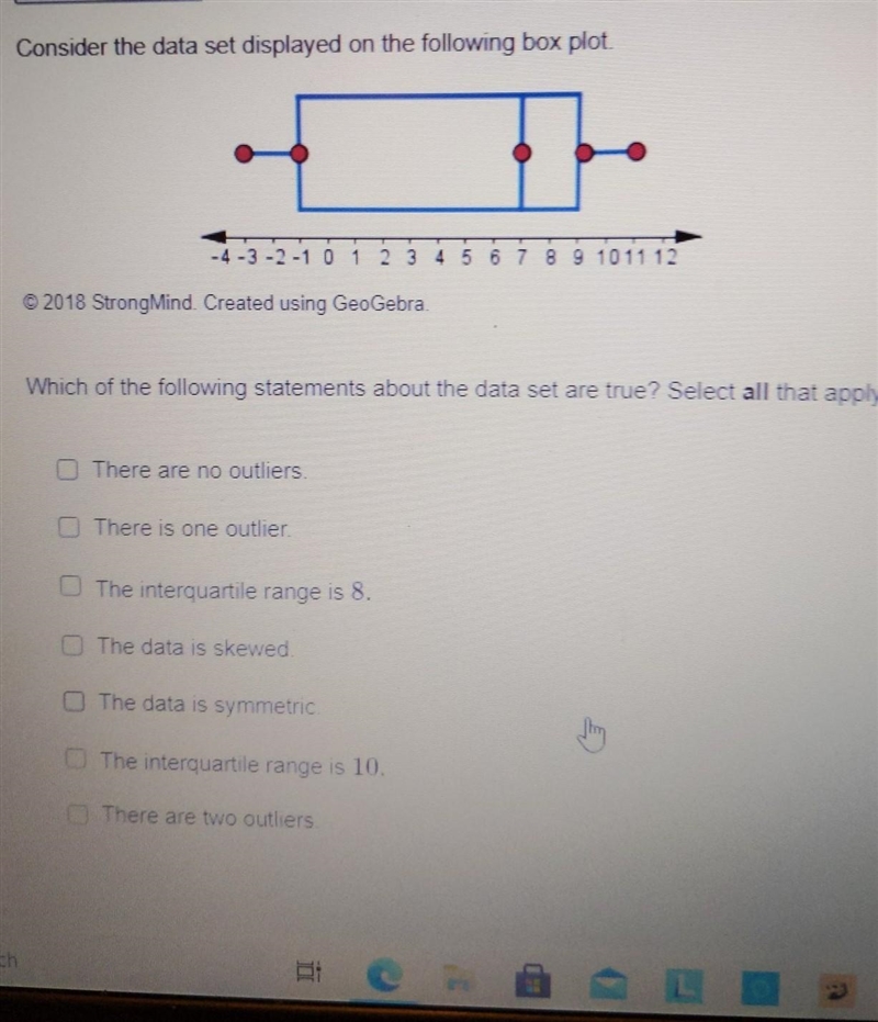 Consider the data set displayed on the following box plot. -4 -3 -2 -1 0 1 2 3 4 5 6 7 8 9 10 11 12 © 2018 StrongMind-example-1