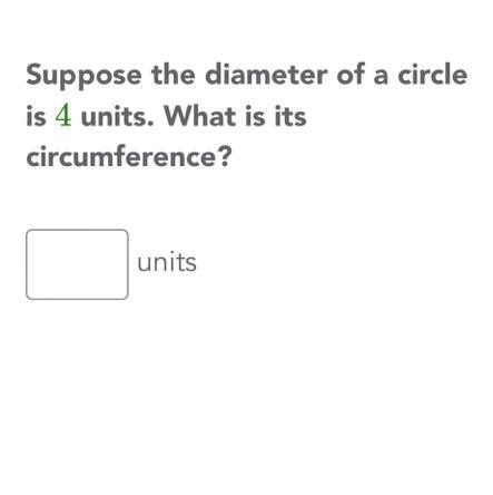 If the diameter of a circle has 4 units, what is its circumference?-example-1