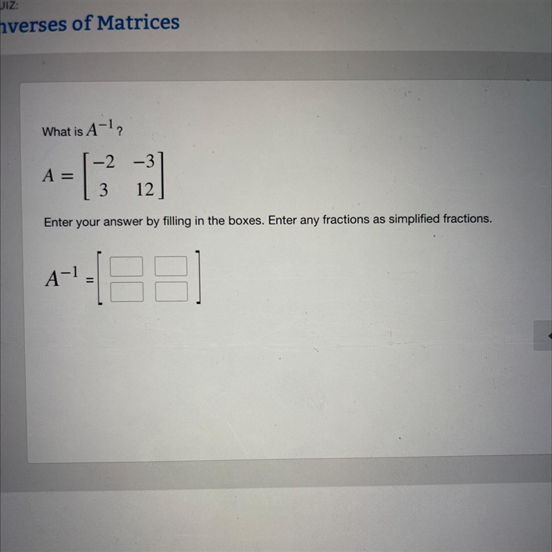 What is A−1? A=[−23−312] Enter your answer by filling in the boxes. Enter any fractions-example-1