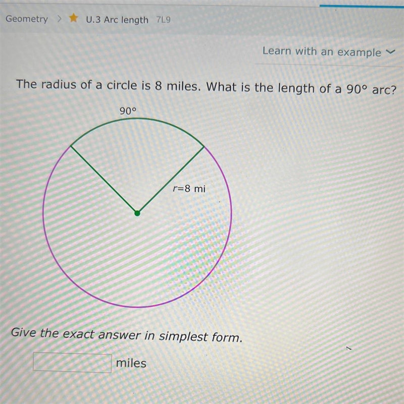 The radius of a circle is 8 miles. What is the length of a 90 arc?-example-1