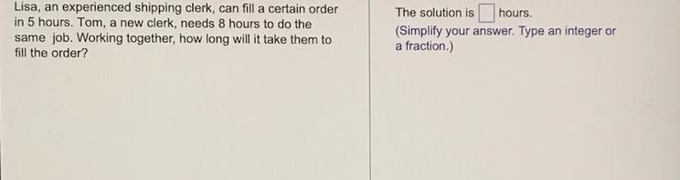 Lisa, an experienced shipping clerk, can fill a certain order in 5 hours. Tom, a new-example-1