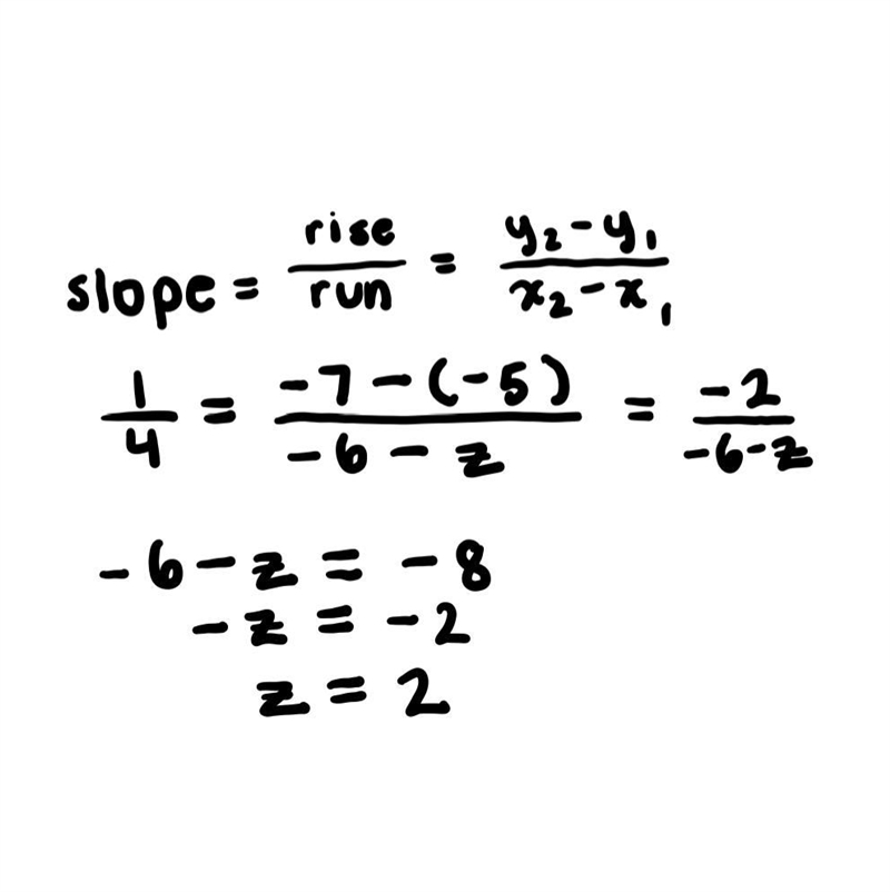 A line has a slope of 1/4 and includes the points (-6, -7) and (z, -5) what is the-example-1