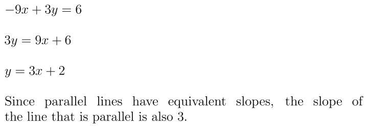 What is the slope of the line parellel to this line -9x+3y=6-example-1