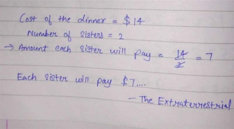 Ashley and her sister decide to split the cost of dinner , which is $14 . How much-example-1