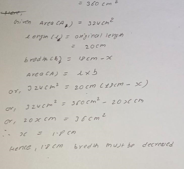 A handkerchief is 20 cm long and 18 cm broad. how much the breadth must be decreased-example-1