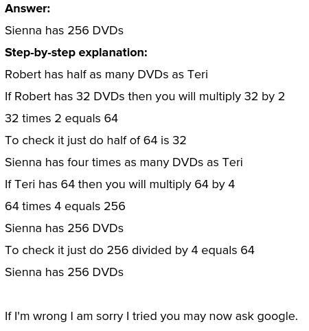 Sienna has four times as many DVD's as teri. Robert has holf as many DVD's as Teri-example-1