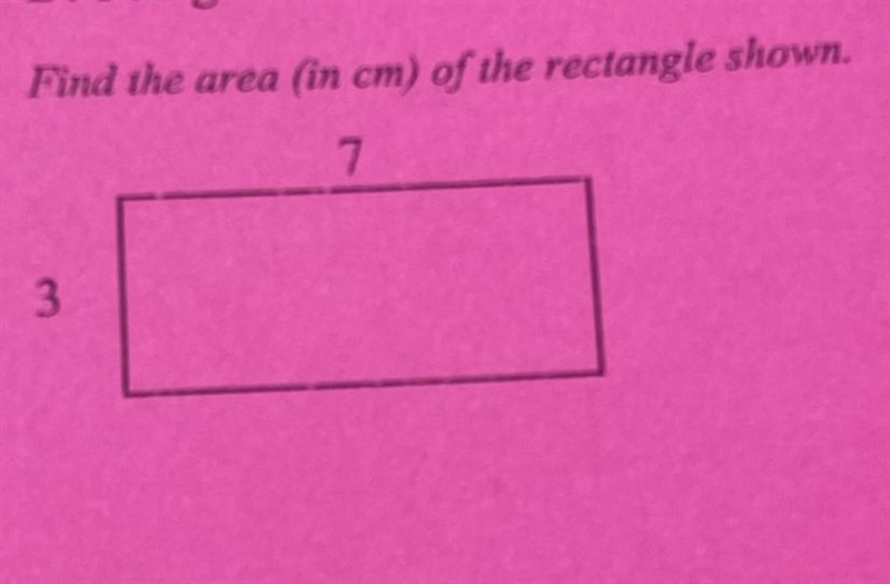 Find the area (in cm) of the rectangle shown. 7 3-example-1