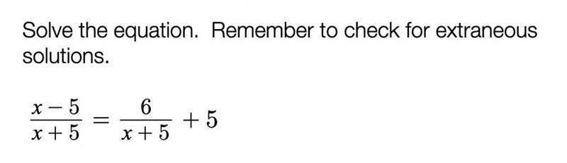 Solve the equation. Remember to check for extraneous solutions. x-5/x+5=6/x+5 +5-example-1