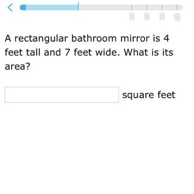 A rectangular bathroom mirror is 4 feet tall and 7 feet wide. What is its area? square-example-1