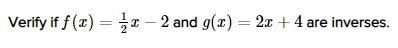 Verify if f(x) = 1/2x - 2 and G(x) = 2x + 4 are inverses.-example-1